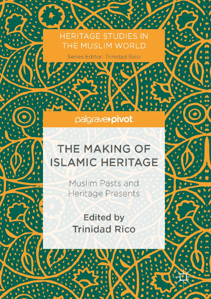 The Making of Islamic Heritage: Muslim Pasts and Heritage Presents by Trinidad Rico (eds.)