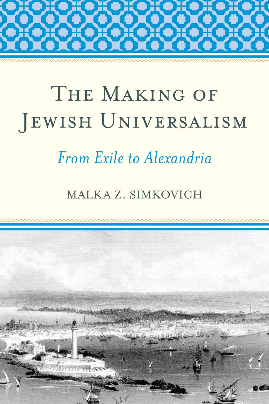 The Making of Jewish Universalism: From Exile to Alexandria by Malka Z. Simkovich
