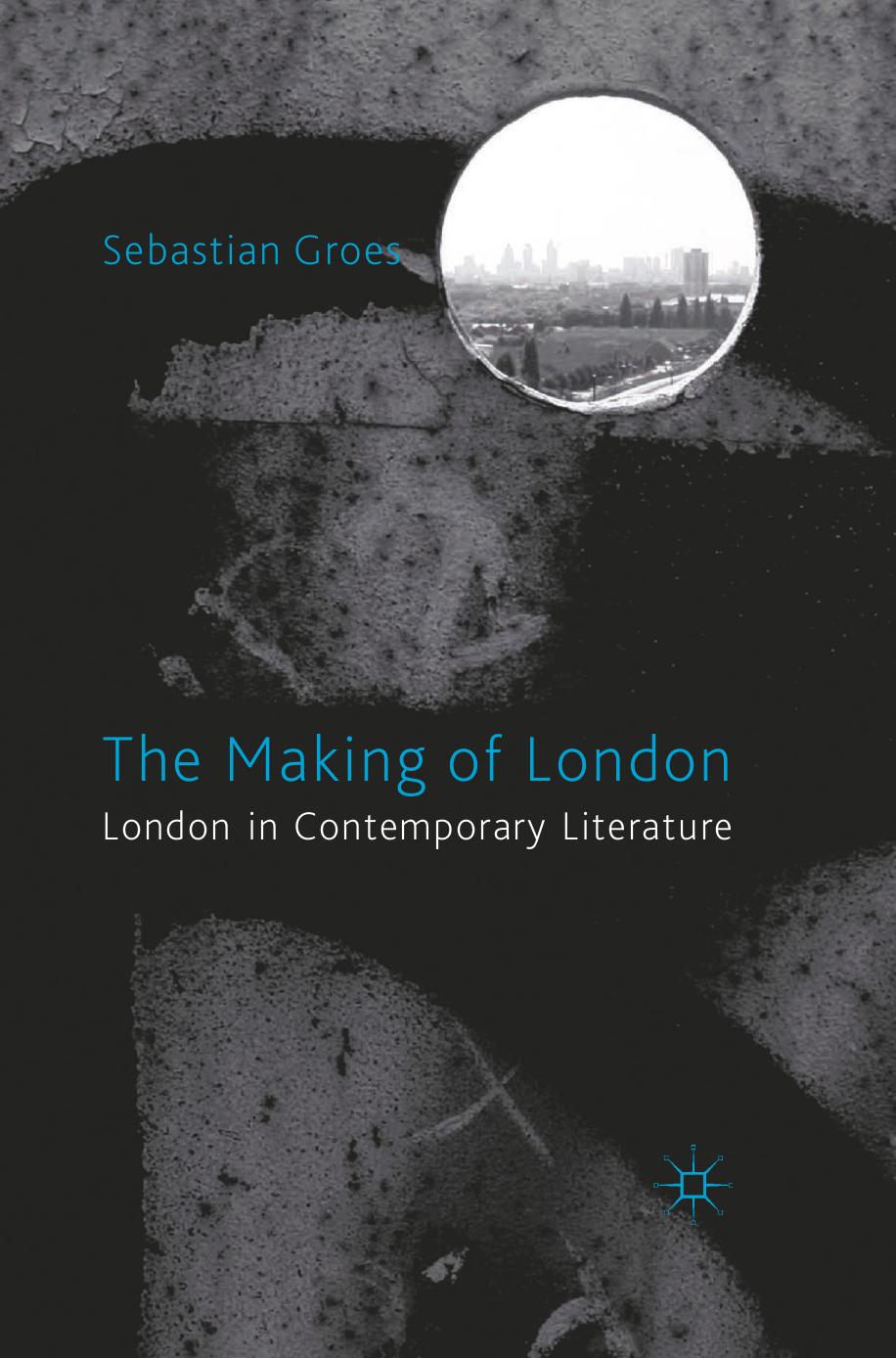 The Making of London: London in Contemporary Literature by Sebastian Groes (auth.)