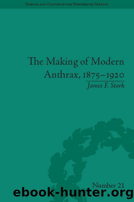The Making of Modern Anthrax, 1875-1920 : Uniting Local, National and Global Histories of Disease by James F. Stark