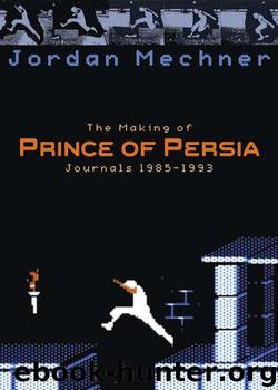 The Making of Prince of Persia: Journals 1985—1993 by Jordan Mechner