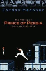 The Making of Prince of Persia: Journals 1985-1993 by Jordan Mechner