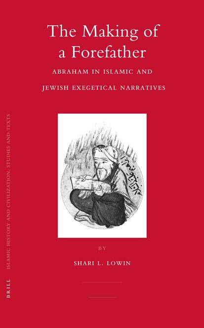 The Making of a Forefather: Abraham in Islamic and Jewish Exegetical Narratives (Islamic History and Civilization) by Lowin S