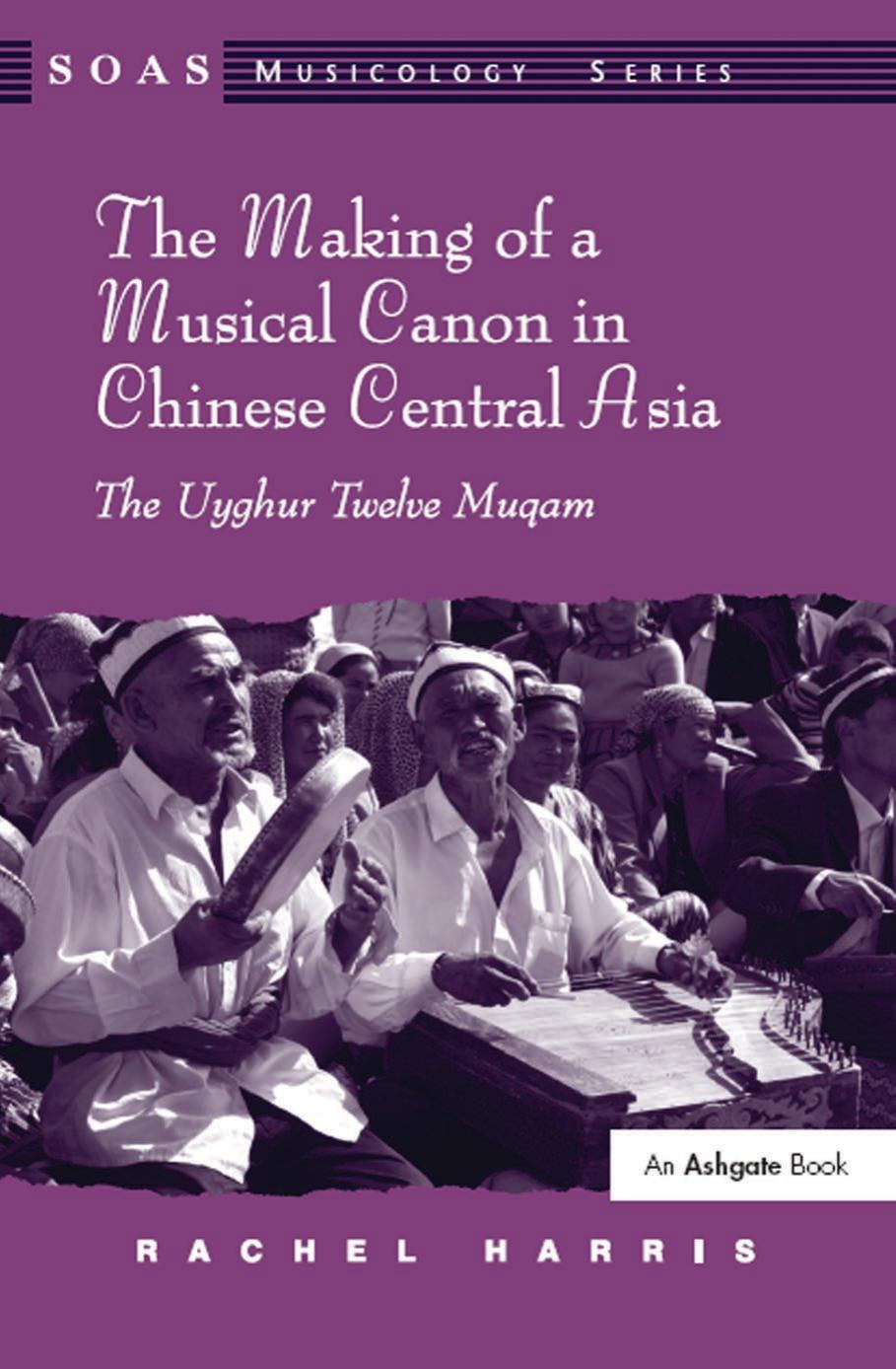 The Making of a Musical Canon in Chinese Central Asia by Rachel Harris