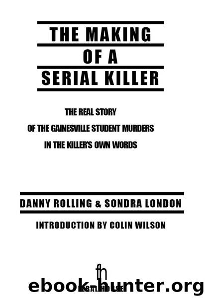 The Making of a Serial Killer: The Real Story of the Gainesville Murders in the Killer's Own Words by Danny Rolling & Sondra London & Colin Wilson