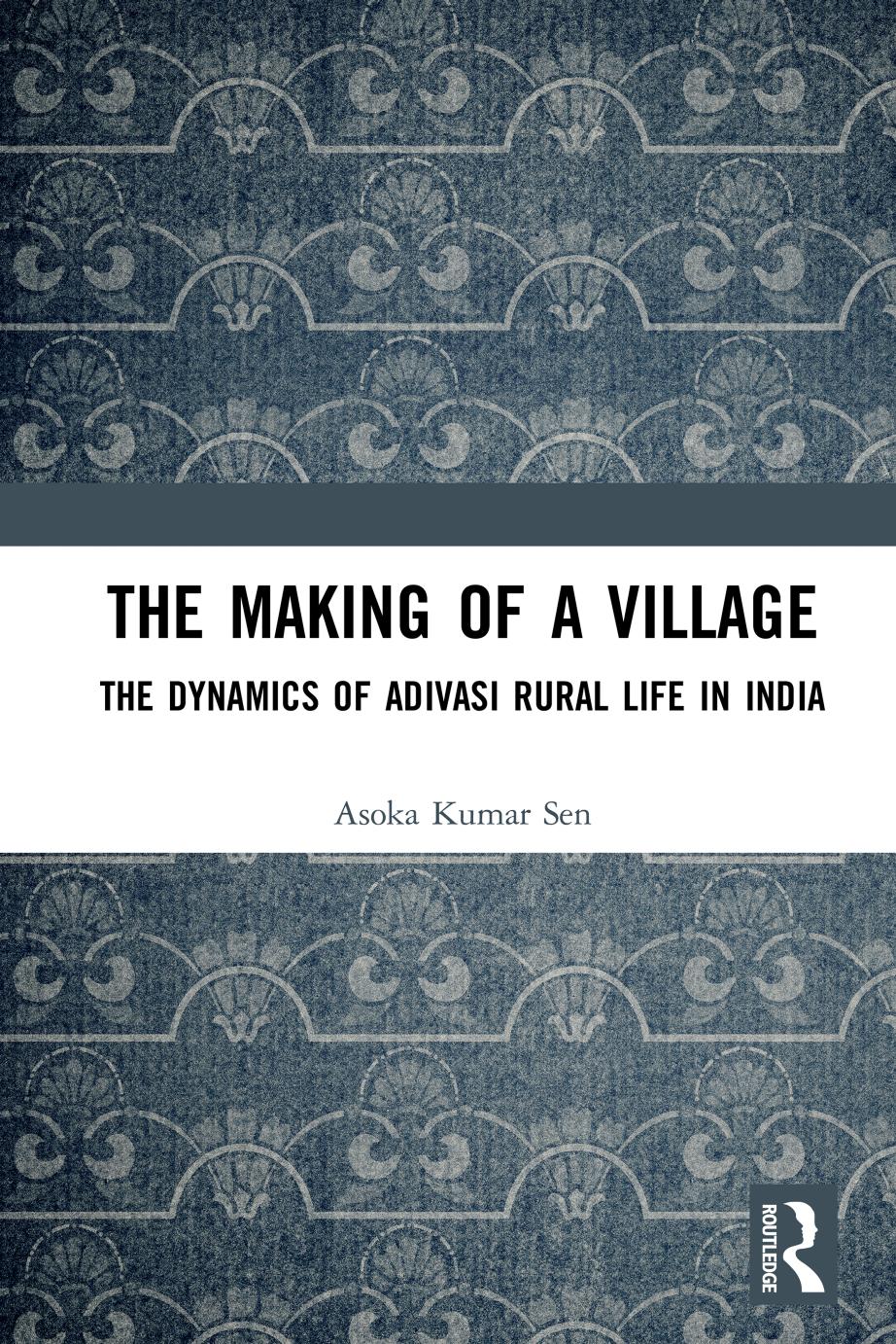 The Making of a Village: The Dynamics of Adivasi Rural Life in India by Asoka Kumar Sen