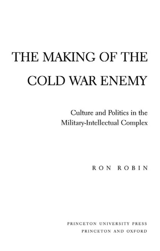 The Making of the Cold War Enemy: Culture and Politics in the Military-Intellectual Complex by Ron Theodore Robin