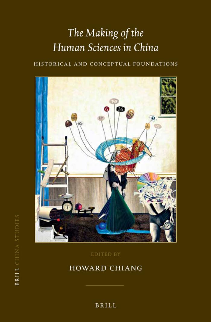 The Making of the Human Sciences in China: Historical and Conceptual Foundations by Howard Chiang