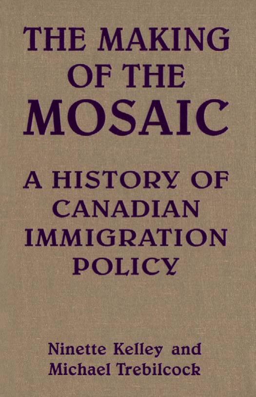 The Making of the Mosaic: A History of Canadian Immigration Policy by Ninette Kelley Michael J. Trebilcock