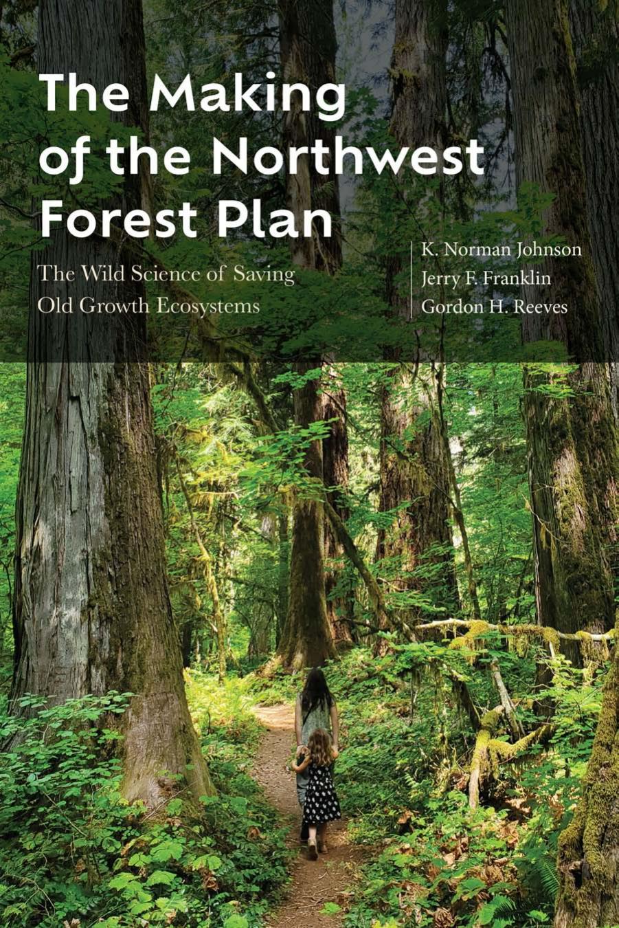 The Making of the Northwest Forest Plan: The Wild Science of Saving Old Growth Ecosystems by K. Norman Johnson Jerry F. Franklin Gordon H. Reeves