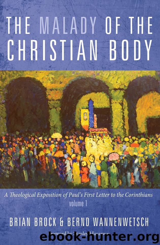 The Malady of the Christian Body: A Theological Exposition of Paul’s First Letter to the Corinthians, Volume 1 by Wannenwetsch Bernd & Brock Brian