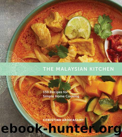 The Malaysian Kitchen: 150 Recipes for Simple Home Cooking by Arokiasamy Christina
