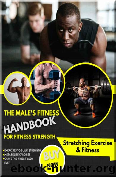 The Male's Fitness Handbook For Fitness Strength Outstanding Exercises To Build Strength, Metabolize Calories And Carve The Finest Body Ever by Horduns Publishing