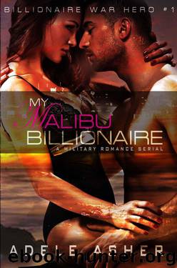 The Malibu Billionaire 1: A Sexy New Adult Military Romance Serial (Billionaire War Hero) by Asher Adele