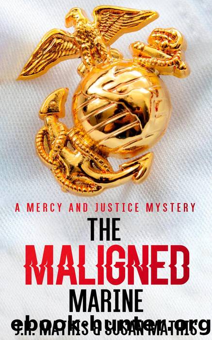 The Maligned Marine: the Mercy and Justice Mysteries, #2 by J. R. Mathis & Susan Mathis