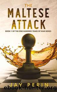 The Maltese Attack (ONE HUNDRED YEARS OF WAR Book 1) by Jay Perin