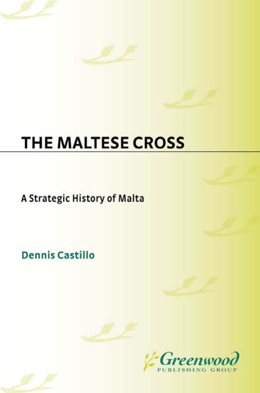 The Maltese Cross: A Strategic History of Malta by Dennis Castillo