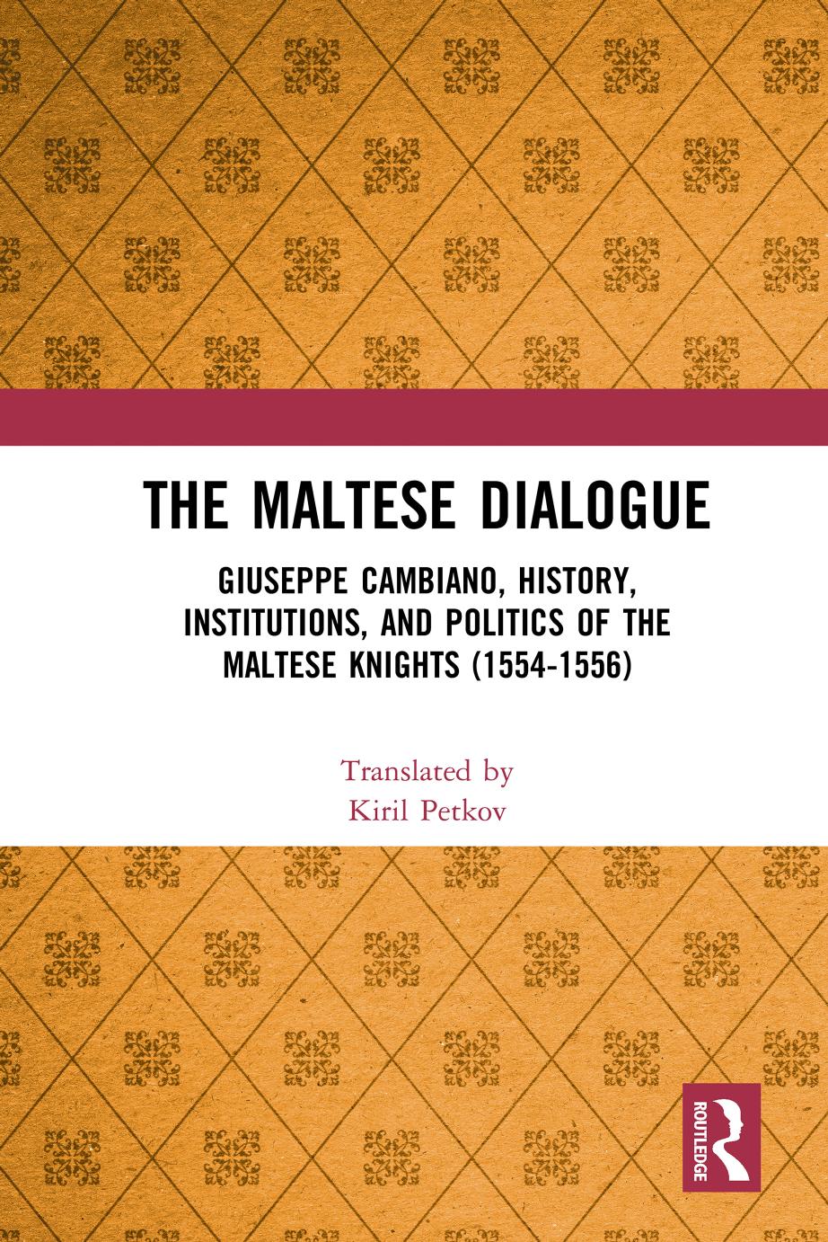 The Maltese Dialogue: Giuseppe Cambiano, History, Institutions, and Politics of the Maltese Knights 1554â1556 by Kiril Petrov