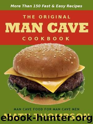 The Man Cave Cookbook: MoreThan 150 Fast and Easy Recipes for Dining In The Man Cave by Matt Thompson