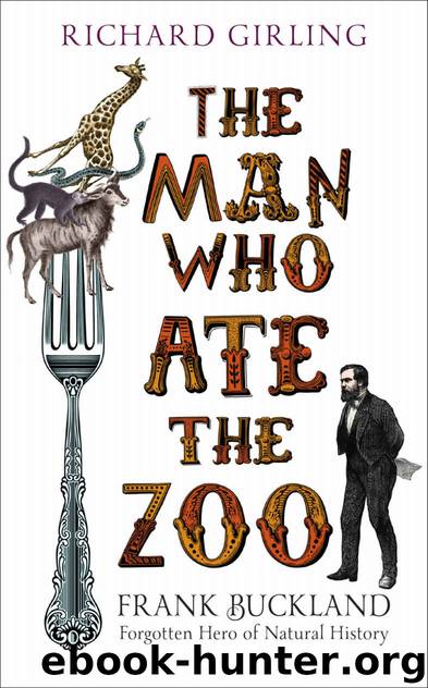 The Man Who Ate the Zoo: Frank Buckland, Forgotten Hero of Natural History by Richard Girling