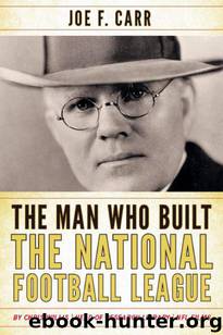 The Man Who Built the National Football League: Joe F. Carr by Chris Willis