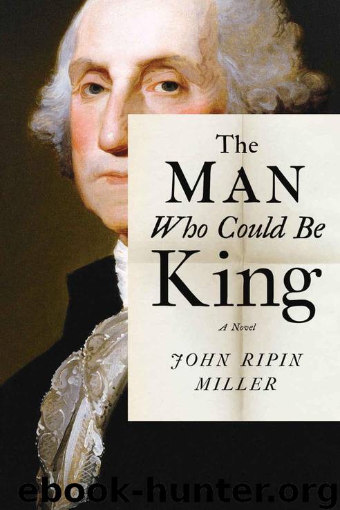 The Man Who Could Be King: A Novel by Miller John Ripin