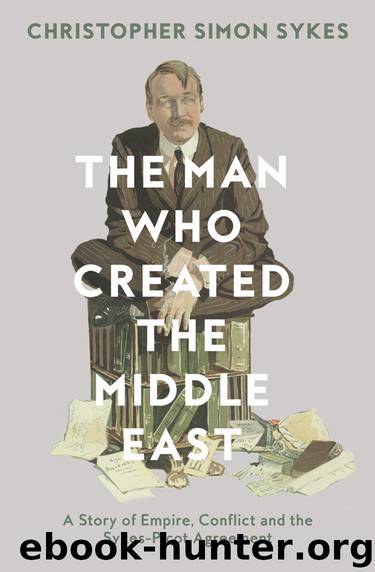 The Man Who Created the Middle East by Christopher Simon Sykes