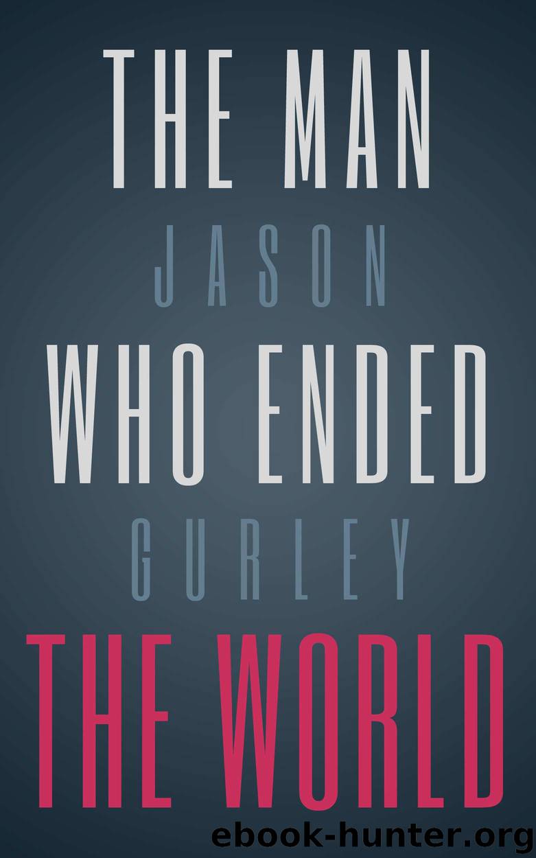 The Man Who Ended the World by Gurley Jason