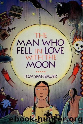 The Man Who Fell in Love With the Moon: A Novel by Tom Spanbauer
