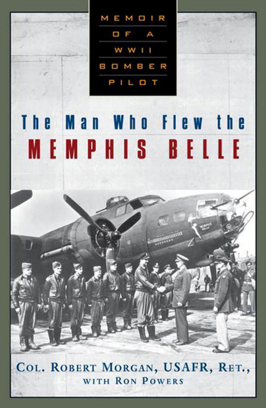 The Man Who Flew the Memphis Belle: Memoir of a WWII Bomber Pilot by Robert Morgan Ron Powers