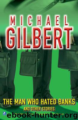 The Man Who Hated Banks & Other Mysteries by Michael Gilbert