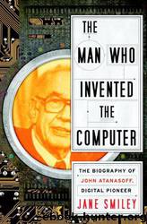 The Man Who Invented the Computer by Jane Smiley
