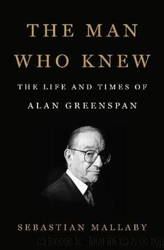 The Man Who Knew: The Life and Times of Alan Greenspan by Sebastian Mallaby
