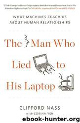 The Man Who Lied to His Laptop: What Machines Teach Us about Human Relationships by Clifford Nass; Corina Yen