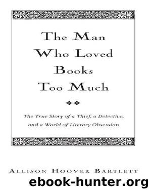 The Man Who Loved Books Too Much by Allison Hoover Bartlett