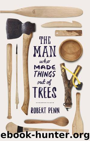 The Man Who Made Things Out of Trees by Robert Penn