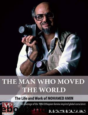 The Man Who Moved the World: The Life and Work of Mohamed Amin by Bob Smith Salim Amin Michael Buerk