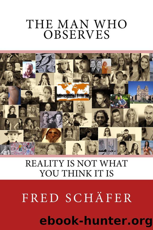 The Man Who Observes: Reality is not what you think it is by Schäfer Fred