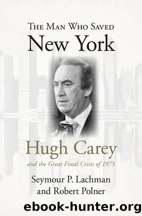 The Man Who Saved New York: Hugh Carey and the Great Fiscal Crisis of 1975 by Seymour P. Lachman & Robert Polner