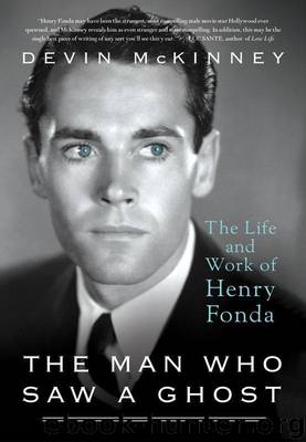 The Man Who Saw a Ghost: The Life and Work of Henry Fonda by McKinney Devin