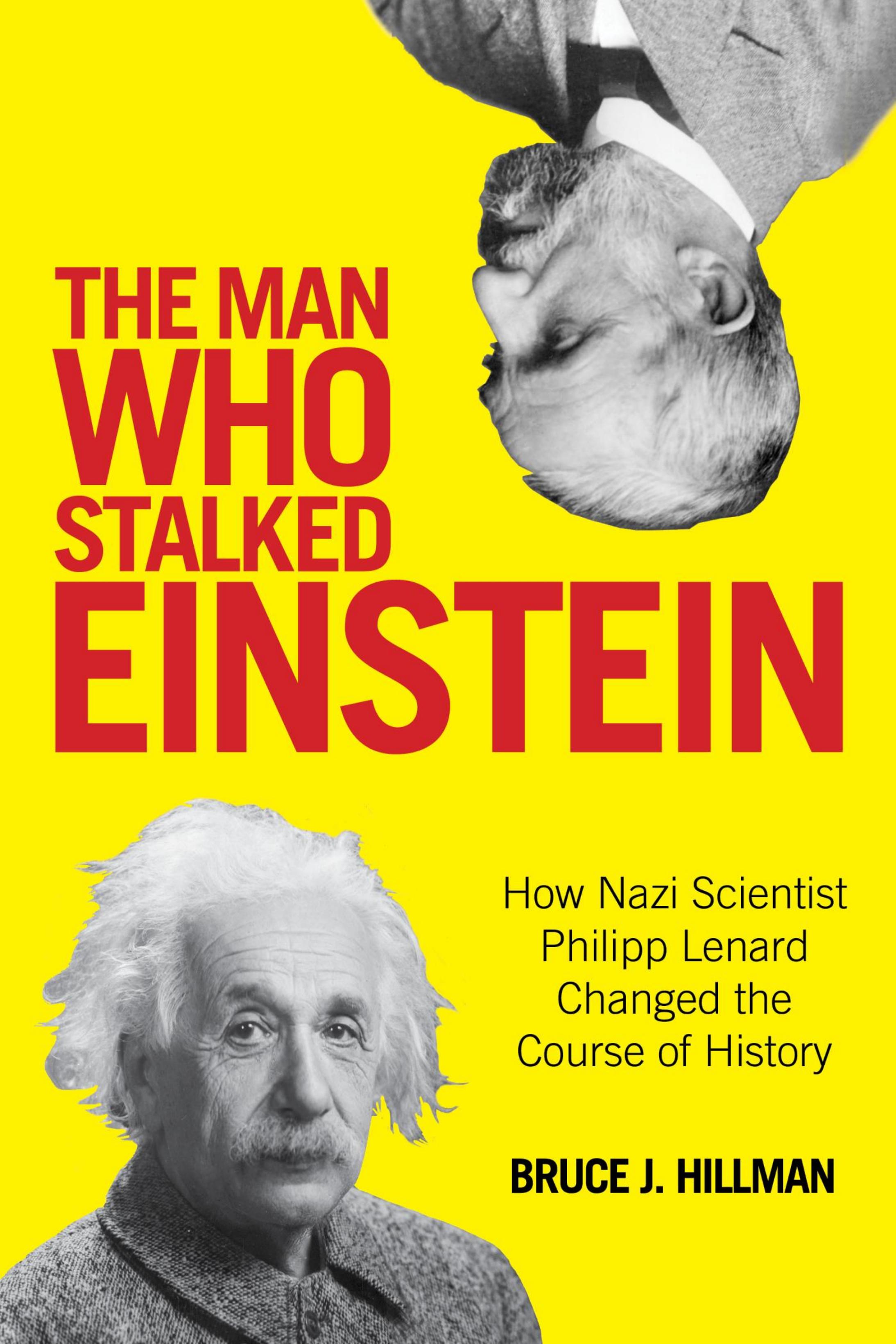 The Man Who Stalked Einstein: How Nazi Scientist Philipp Lenard Changed the Course of History by Bruce J. Hillman Birgit Ertl-Wagner Bernd C. Wagner