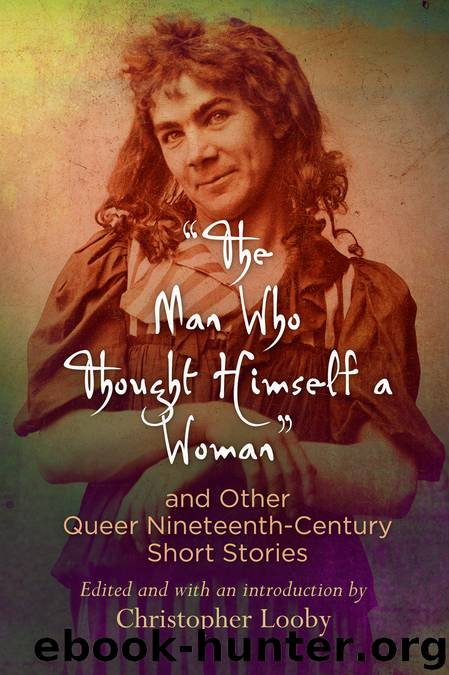 The Man Who Thought Himself a Woman" and Other Queer Nineteenth-Century Short Stories by Looby Christopher;