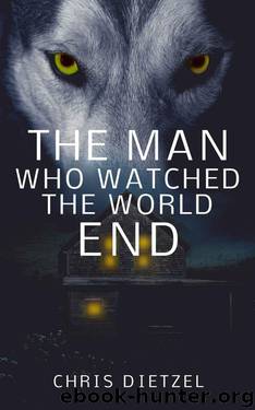 The Man Who Watched The World End by Dietzel Chris