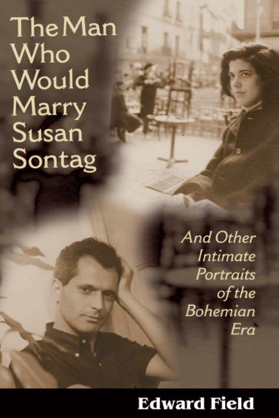 The Man Who Would Marry Susan Sontag: And Other Intimate Literary Portraits of the Bohemian Era (Living Out: Gay and Lesbian Autobiog) by Edward Field