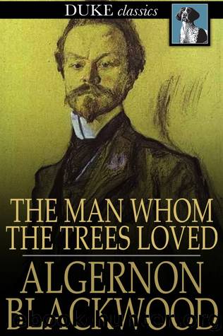 The Man Whom the Trees Loved by Algernon Blackwood