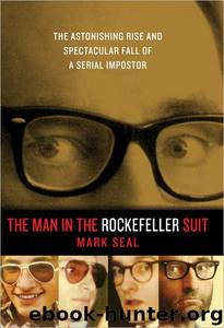 The Man in the Rockefeller Suit: The Astonishing Rise and Spectacular Fall of a Serial Imposter by Mark Seal