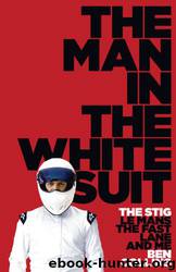 The Man in the White Suit: The Stig, Le Mans, the Fast Lane and Me by Ben Collins