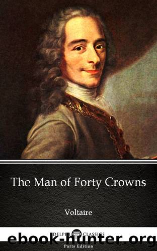 The Man of Forty Crowns by Voltaire--Delphi Classics (Illustrated) by Voltaire