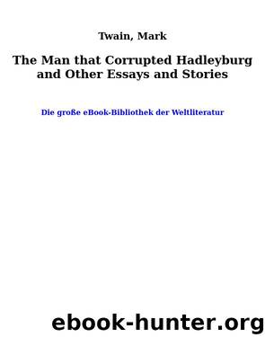 The Man that Corrupted Hadleyburg and Other Essays and Stories by Twain Mark