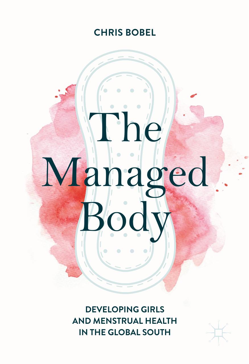 The Managed Body: Developing Girls and Menstrual Health in the Global South by Chris Bobel
